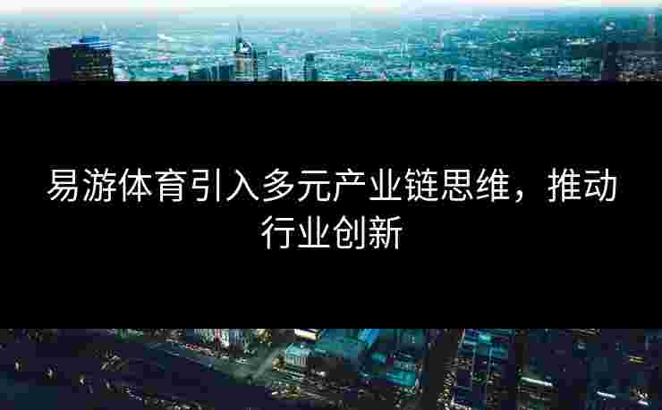 易游体育引入多元产业链思维，推动行业创新