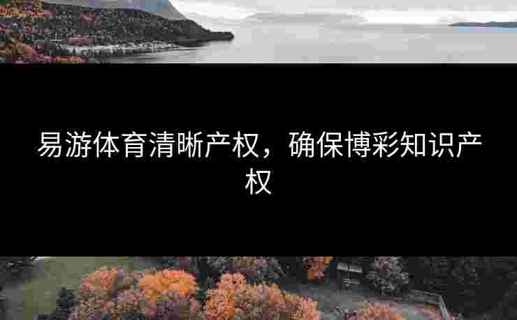 易游体育清晰产权，确保博彩知识产权