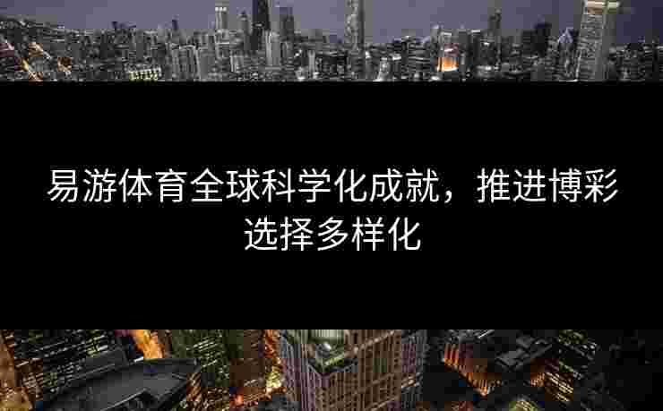 易游体育全球科学化成就，推进博彩选择多样化